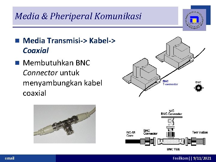 Media & Pheriperal Komunikasi Media Transmisi-> Kabel-> Coaxial n Membutuhkan BNC Connector untuk menyambungkan