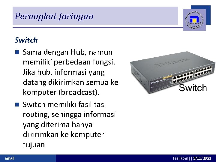 Perangkat Jaringan Switch n Sama dengan Hub, namun memiliki perbedaan fungsi. Jika hub, informasi