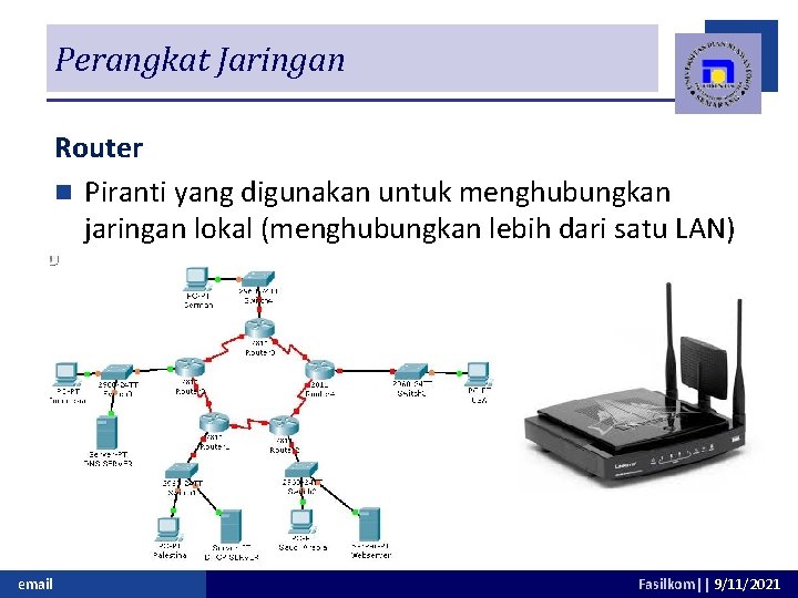 Perangkat Jaringan Router n Piranti yang digunakan untuk menghubungkan jaringan lokal (menghubungkan lebih dari