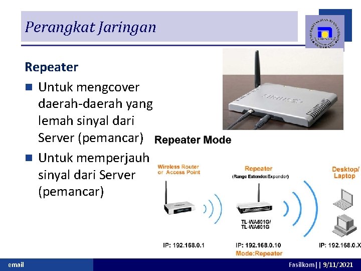 Perangkat Jaringan Repeater n Untuk mengcover daerah-daerah yang lemah sinyal dari Server (pemancar) n