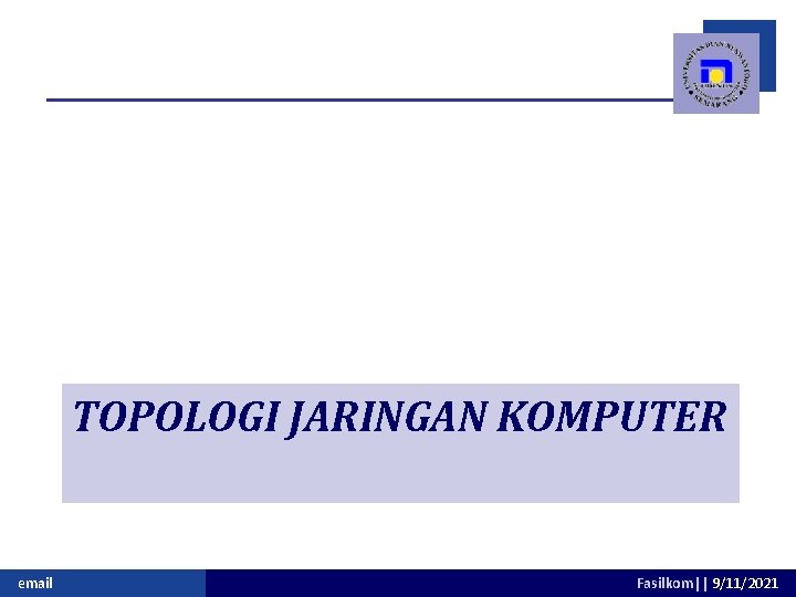 TOPOLOGI JARINGAN KOMPUTER email Fasilkom|| 9/11/2021 