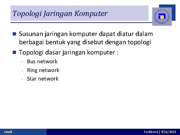 Topologi Jaringan Komputer Susunan jaringan komputer dapat diatur dalam berbagai bentuk yang disebut dengan