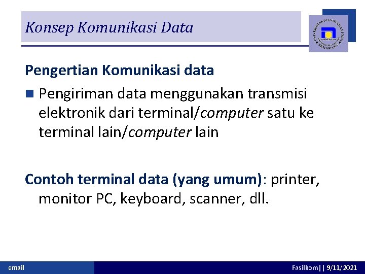 Konsep Komunikasi Data Pengertian Komunikasi data n Pengiriman data menggunakan transmisi elektronik dari terminal/computer
