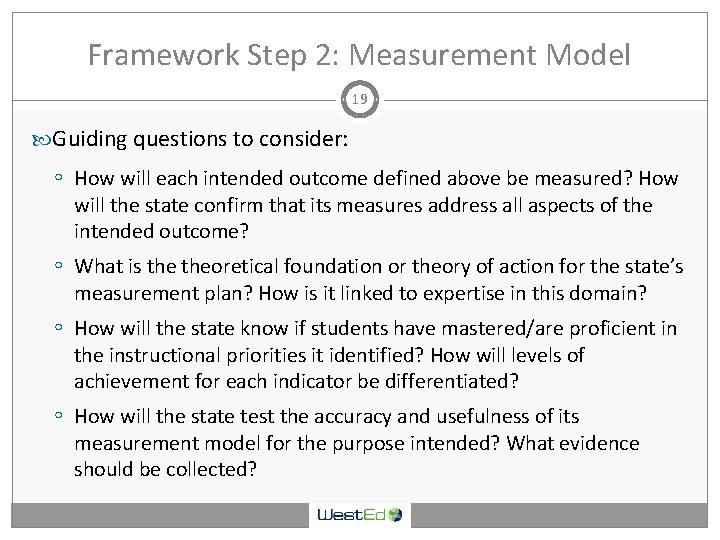 Framework Step 2: Measurement Model 19 Guiding questions to consider: ◦ How will each