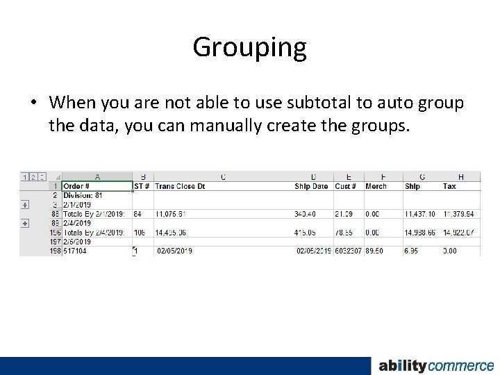 Grouping • When you are not able to use subtotal to auto group the