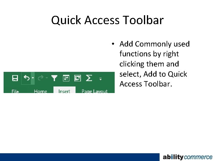 Quick Access Toolbar • Add Commonly used functions by right clicking them and select,