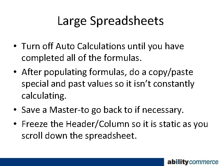 Large Spreadsheets • Turn off Auto Calculations until you have completed all of the