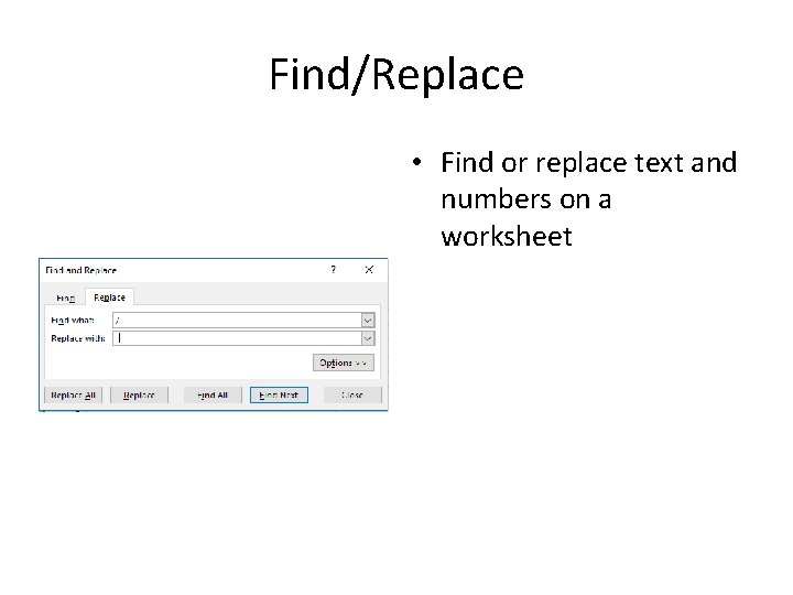 Find/Replace • Find or replace text and numbers on a worksheet 