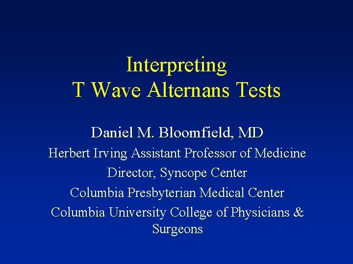 Interpreting T Wave Alternans Tests Daniel M. Bloomfield, MD Herbert Irving Assistant Professor of