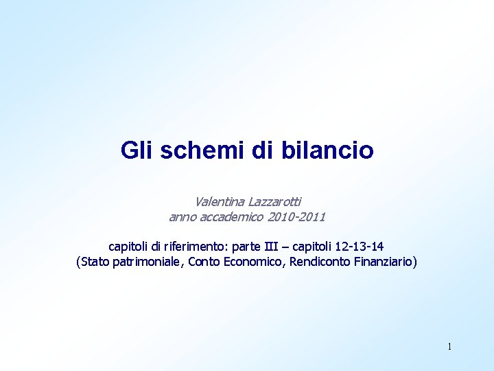 Gli schemi di bilancio Valentina Lazzarotti anno accademico 2010 -2011 capitoli di riferimento: parte