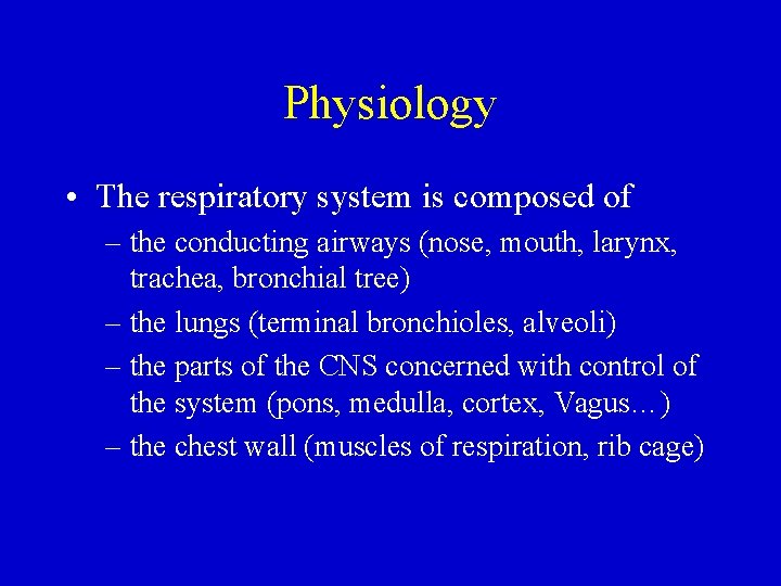 Physiology • The respiratory system is composed of – the conducting airways (nose, mouth,
