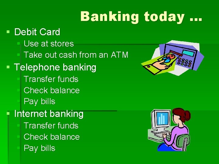 Banking today … § Debit Card § Use at stores § Take out cash