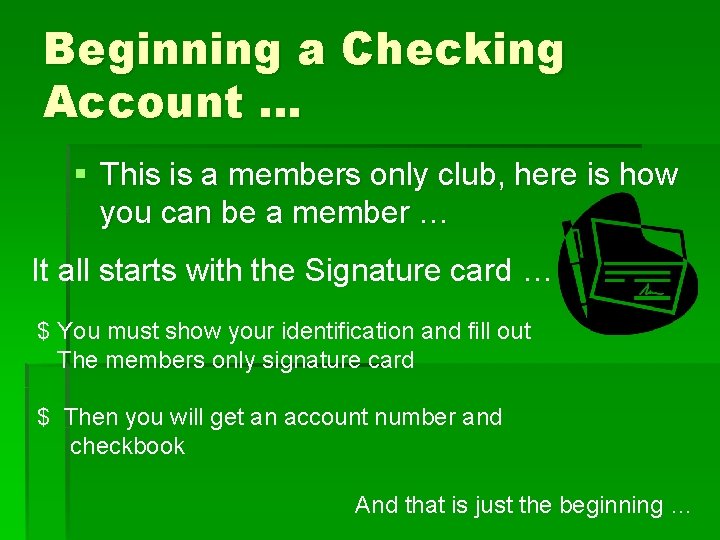 Beginning a Checking Account … § This is a members only club, here is