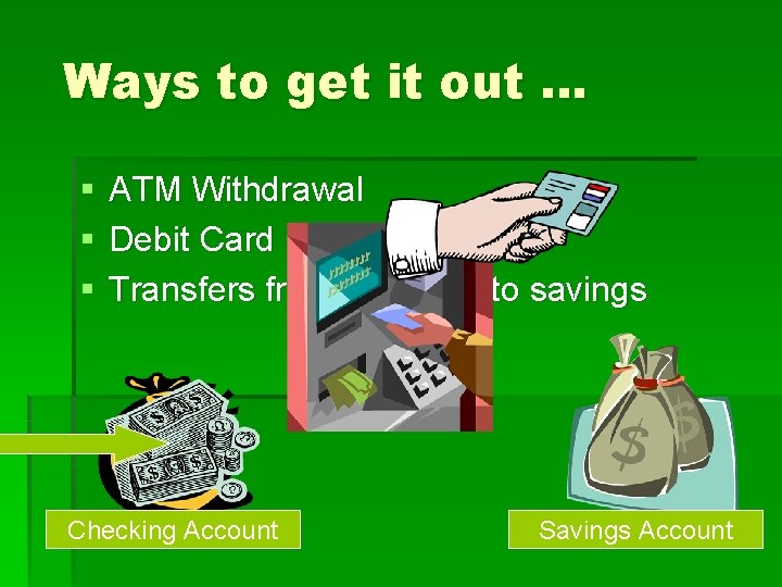 Ways to get it out … § § § ATM Withdrawal Debit Card Transfers