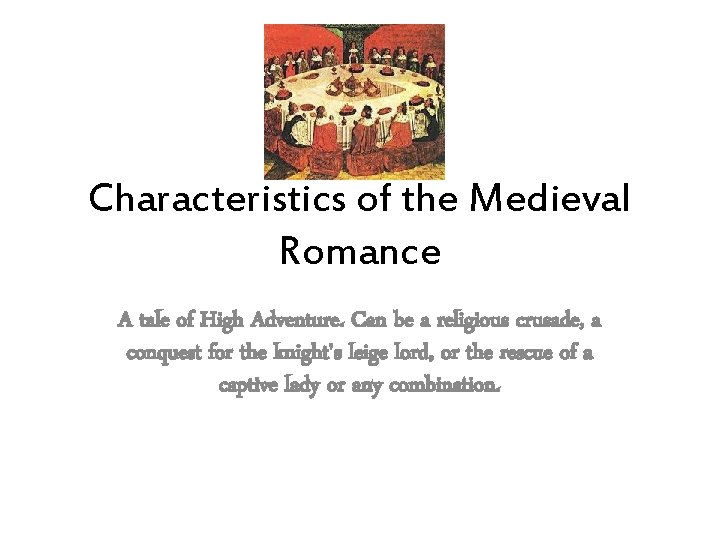 Characteristics of the Medieval Romance A tale of High Adventure. Can be a religious