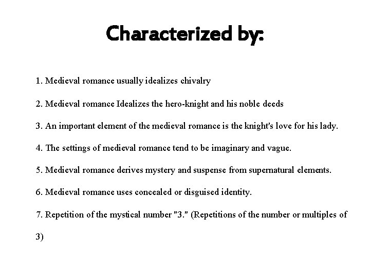 Characterized by: 1. Medieval romance usually idealizes chivalry 2. Medieval romance Idealizes the hero-knight