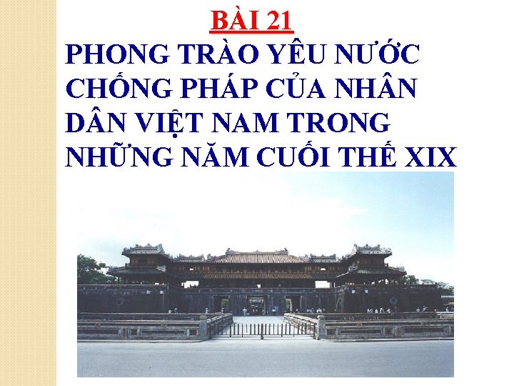 BÀI 21 PHONG TRÀO YÊU NƯỚC CHỐNG PHÁP CỦA NH N D N VIỆT