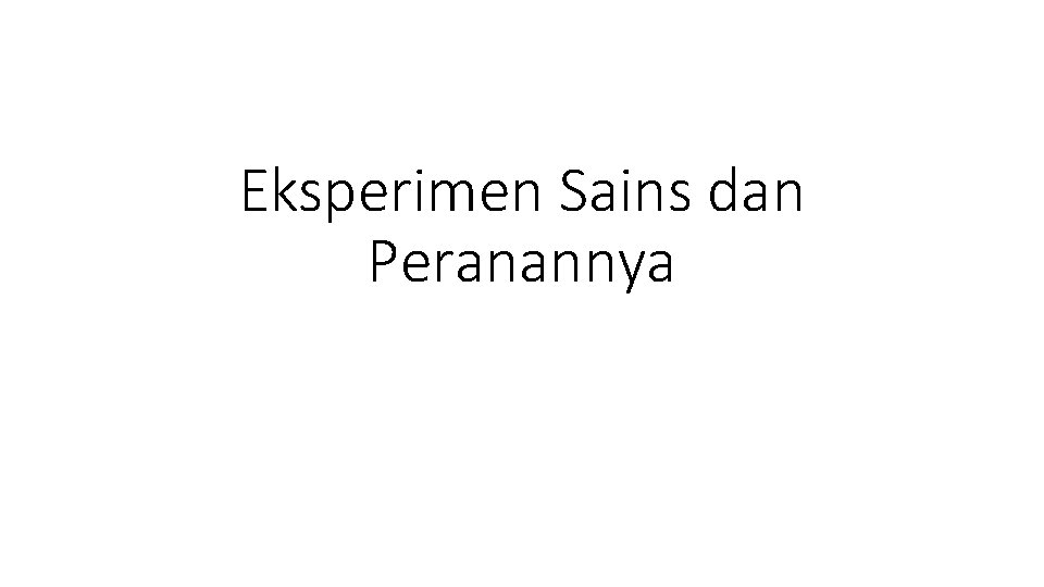 Eksperimen Sains dan Peranannya Eksperimen Sains dan Peranannya