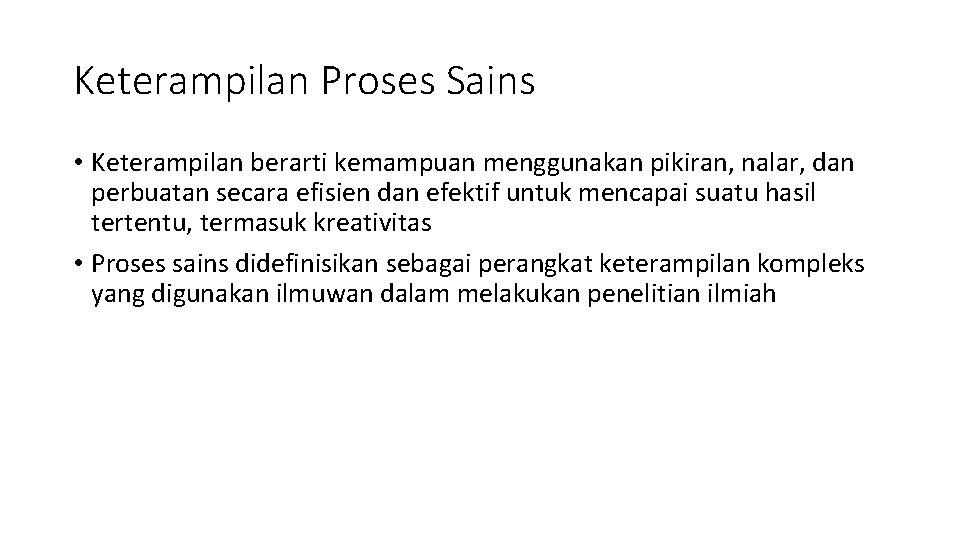 Keterampilan Proses Sains • Keterampilan berarti kemampuan menggunakan pikiran, nalar, dan perbuatan secara efisien