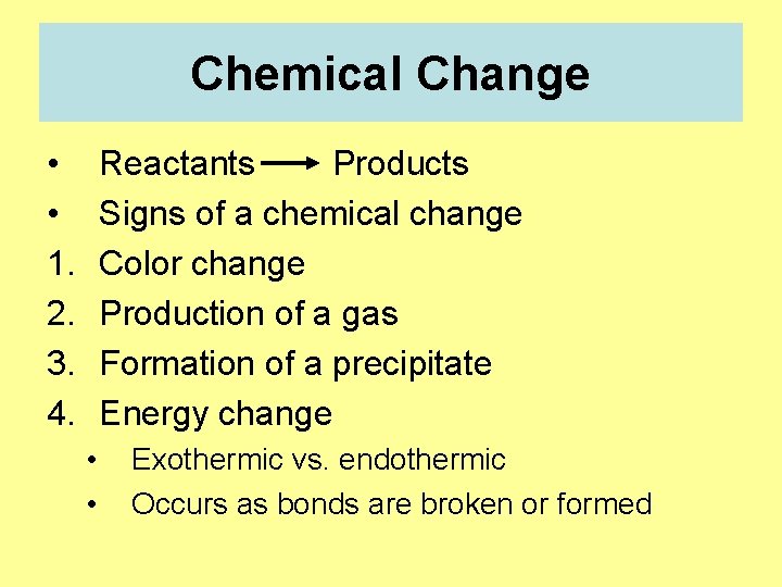 Chemical Change • • 1. 2. 3. 4. Reactants Products Signs of a chemical