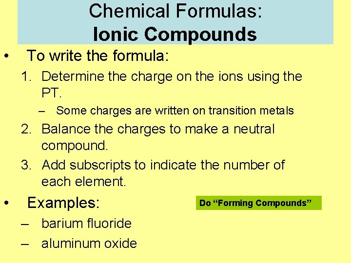 Chemical Formulas: Ionic Compounds • To write the formula: 1. Determine the charge on