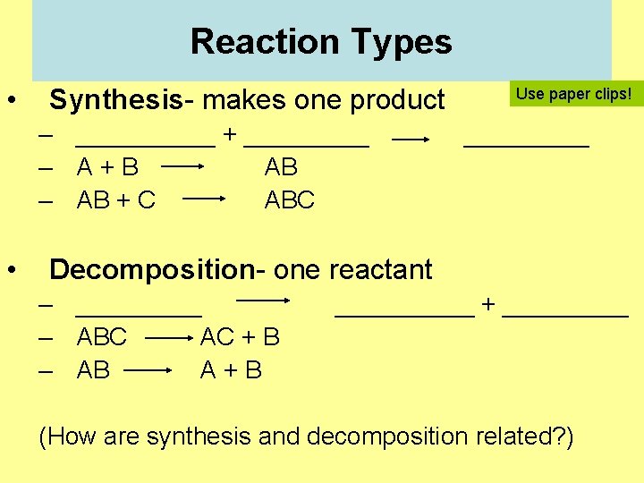 Reaction Types • Synthesis- makes one product – _____ + _____ – A+B AB