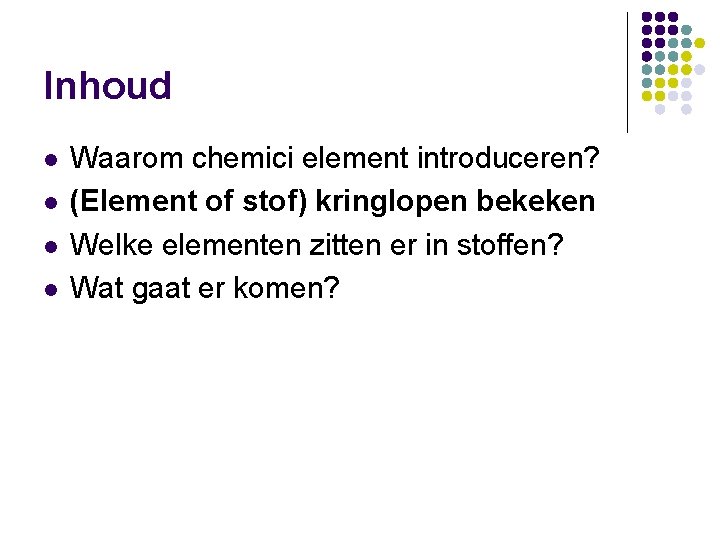 Inhoud l l Waarom chemici element introduceren? (Element of stof) kringlopen bekeken Welke elementen