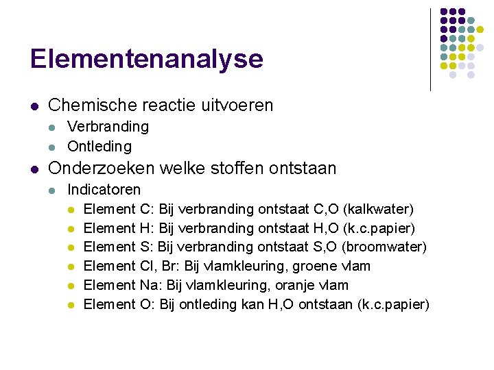 Elementenanalyse l Chemische reactie uitvoeren l l l Verbranding Ontleding Onderzoeken welke stoffen ontstaan