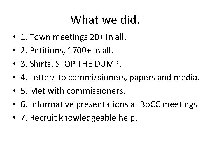 What we did. • • 1. Town meetings 20+ in all. 2. Petitions, 1700+