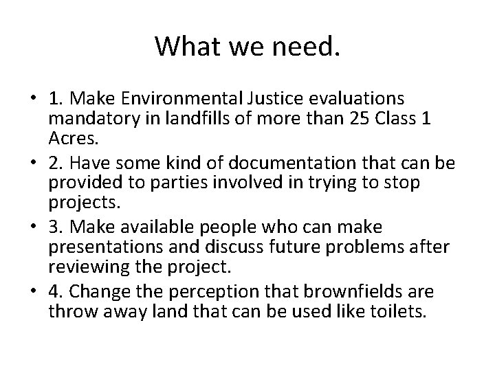What we need. • 1. Make Environmental Justice evaluations mandatory in landfills of more