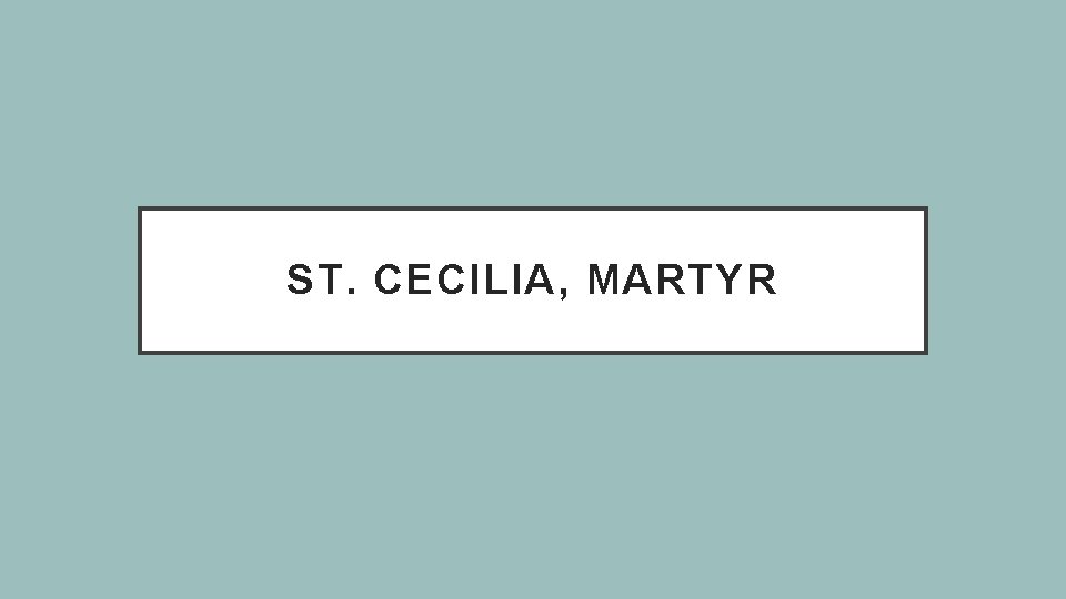 ST. CECILIA, MARTYR 