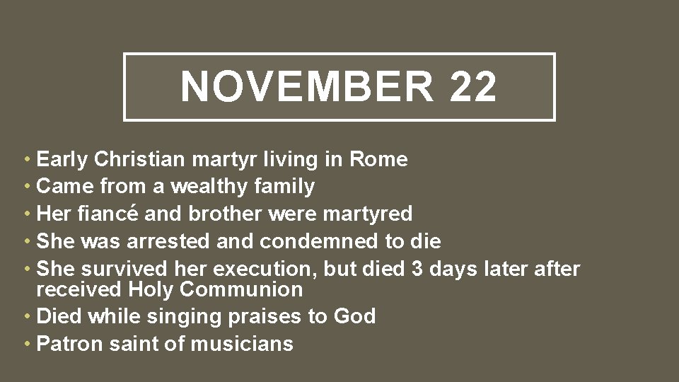 NOVEMBER 22 • Early Christian martyr living in Rome • Came from a wealthy