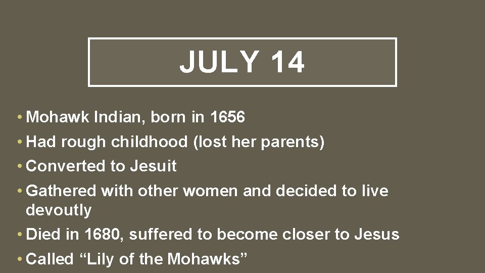 JULY 14 • Mohawk Indian, born in 1656 • Had rough childhood (lost her