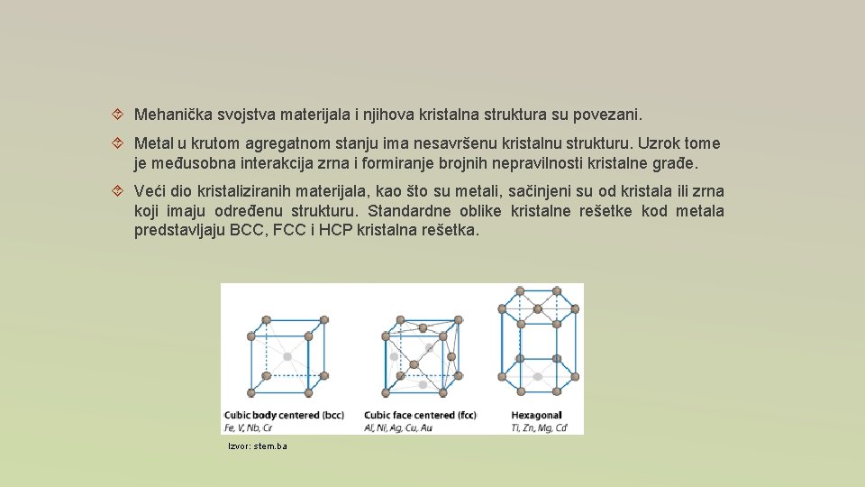 Mehanička svojstva materijala i njihova kristalna struktura su povezani. Metal u krutom agregatnom Mehanička svojstva materijala i njihova kristalna struktura su povezani. Metal u krutom agregatnom