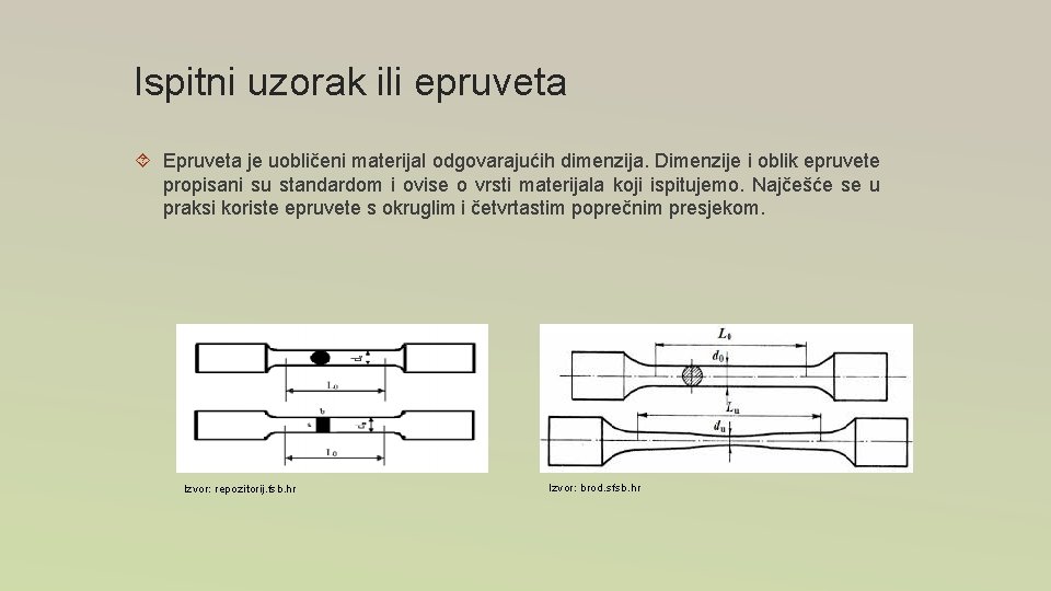 Ispitni uzorak ili epruveta Epruveta je uobličeni materijal odgovarajućih dimenzija. Dimenzije i oblik epruvete Ispitni uzorak ili epruveta Epruveta je uobličeni materijal odgovarajućih dimenzija. Dimenzije i oblik epruvete