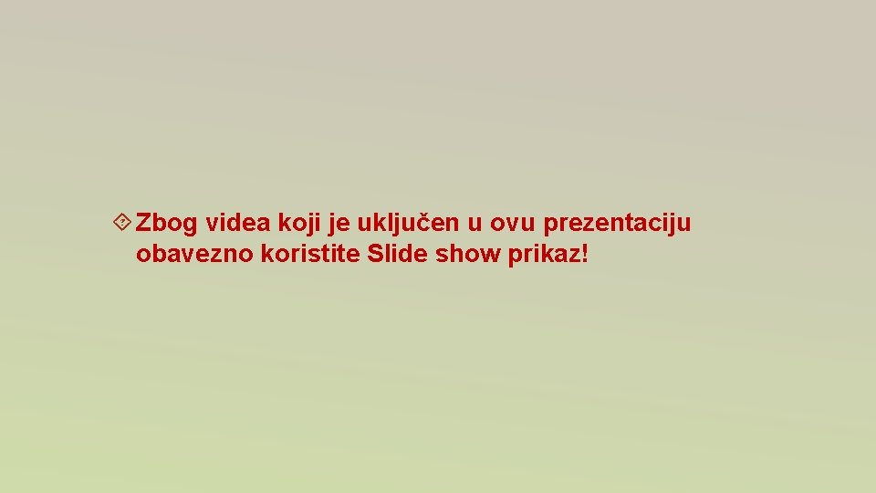 Zbog videa koji je uključen u ovu prezentaciju obavezno koristite Slide show prikaz! Zbog videa koji je uključen u ovu prezentaciju obavezno koristite Slide show prikaz!