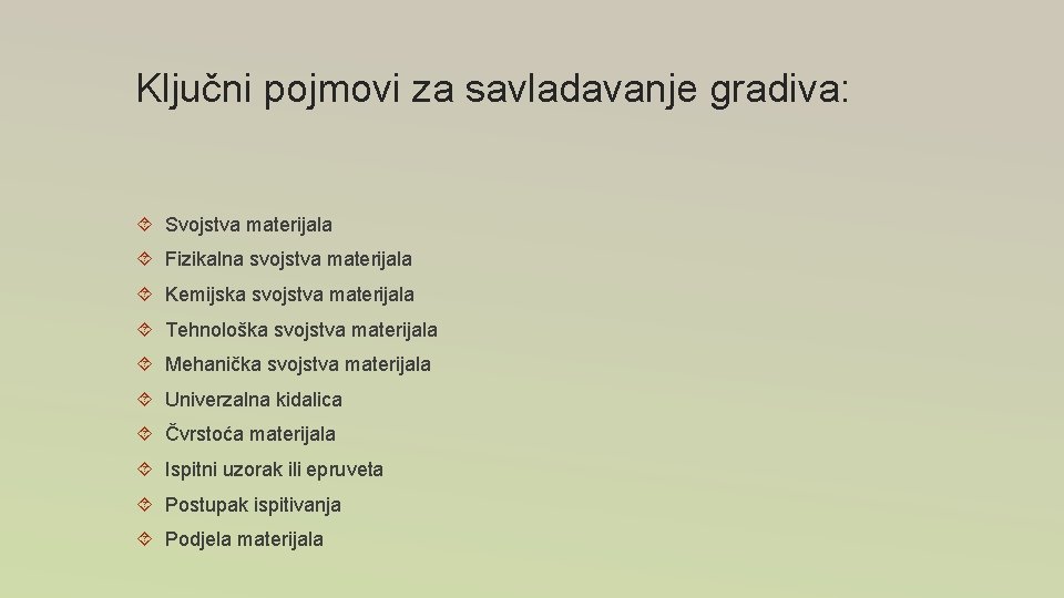 Ključni pojmovi za savladavanje gradiva: Svojstva materijala Fizikalna svojstva materijala Kemijska svojstva materijala Tehnološka Ključni pojmovi za savladavanje gradiva: Svojstva materijala Fizikalna svojstva materijala Kemijska svojstva materijala Tehnološka