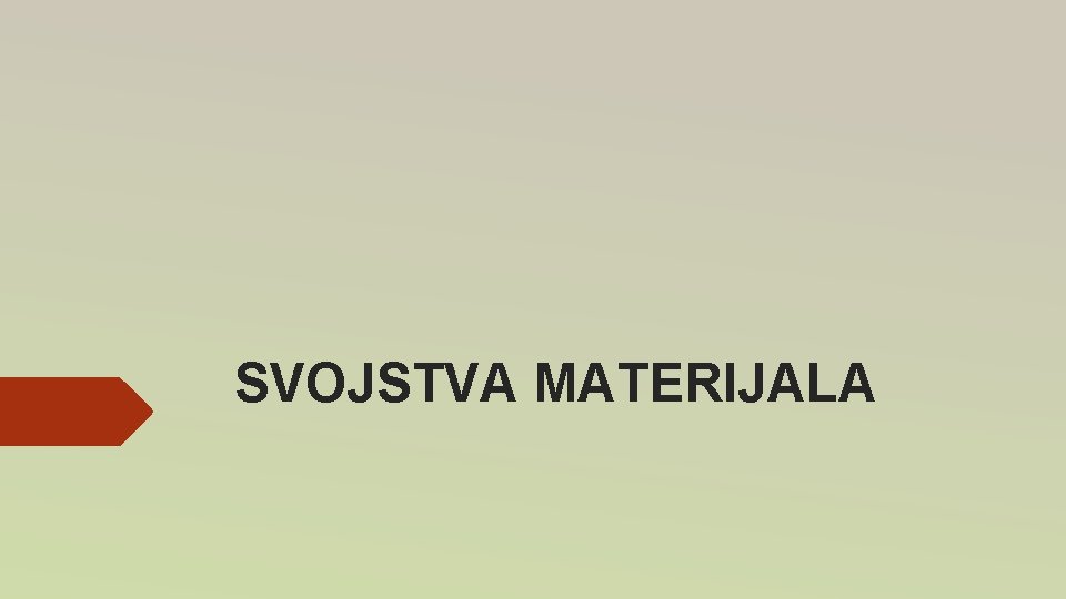 SVOJSTVA MATERIJALA SVOJSTVA MATERIJALA