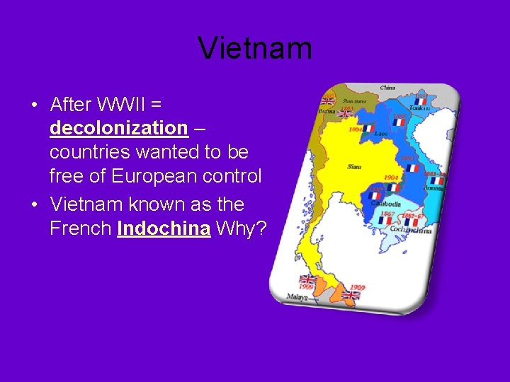 Vietnam • After WWII = decolonization – countries wanted to be free of European