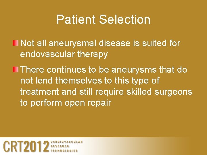 Patient Selection Not all aneurysmal disease is suited for endovascular therapy There continues to