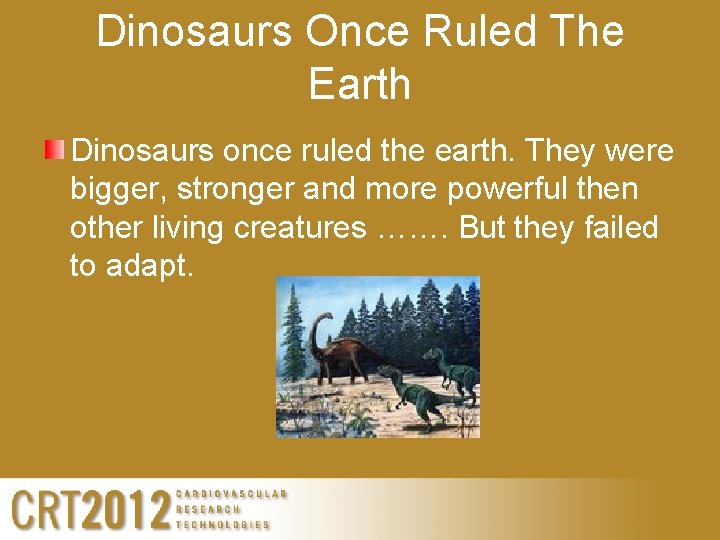 Dinosaurs Once Ruled The Earth Dinosaurs once ruled the earth. They were bigger, stronger
