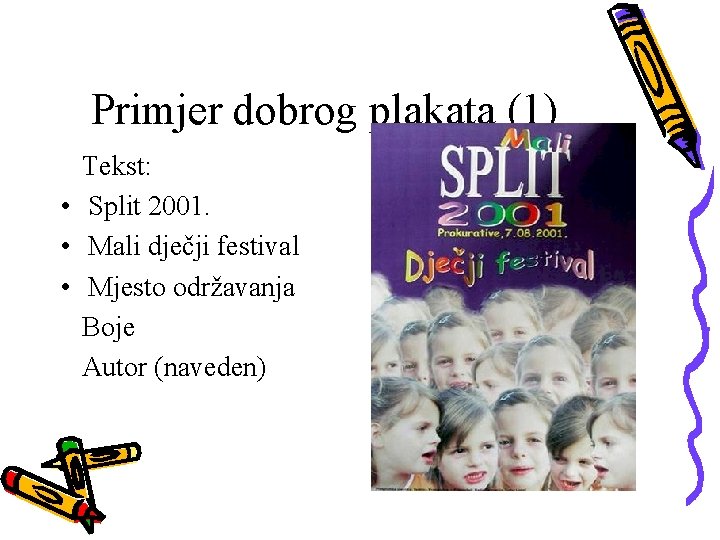 Primjer dobrog plakata (1) Tekst: • Split 2001. • Mali dječji festival • Mjesto