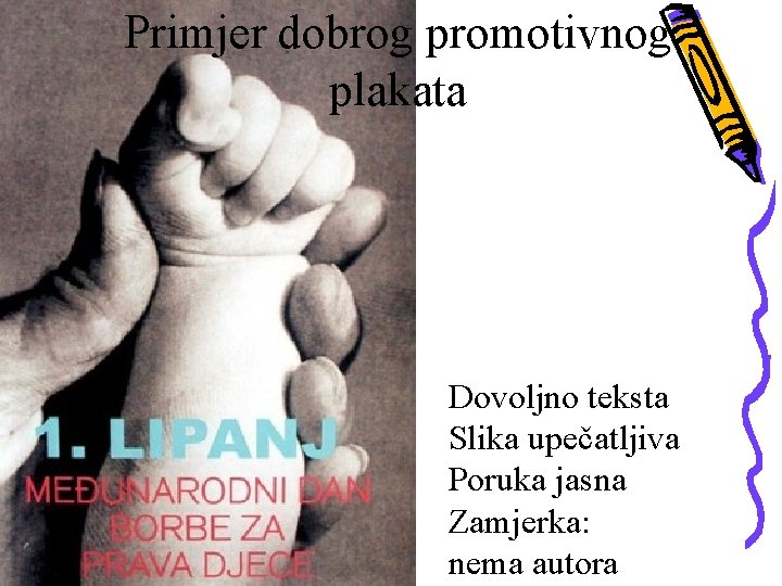 Primjer dobrog promotivnog plakata Dovoljno teksta Slika upečatljiva Poruka jasna Zamjerka: nema autora 