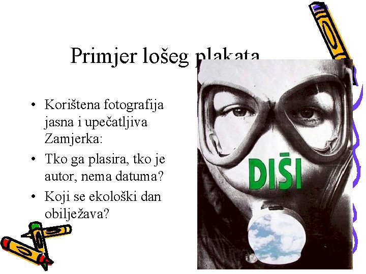 Primjer lošeg plakata • Korištena fotografija jasna i upečatljiva Zamjerka: • Tko ga plasira,