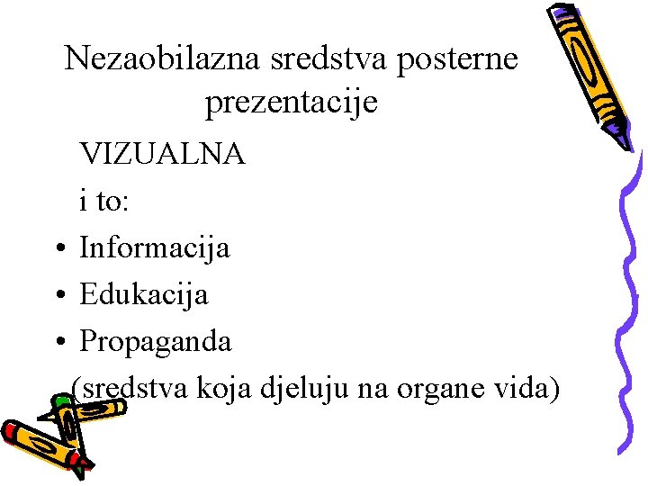 Nezaobilazna sredstva posterne prezentacije VIZUALNA i to: • Informacija • Edukacija • Propaganda (sredstva