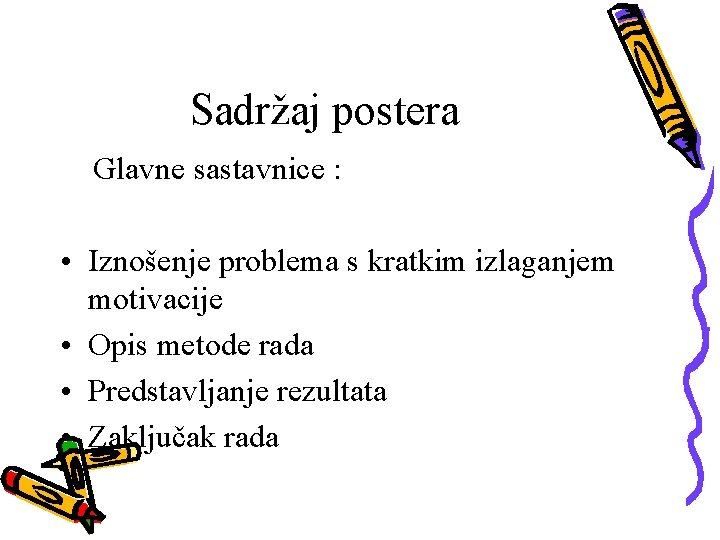 Sadržaj postera Glavne sastavnice : • Iznošenje problema s kratkim izlaganjem motivacije • Opis