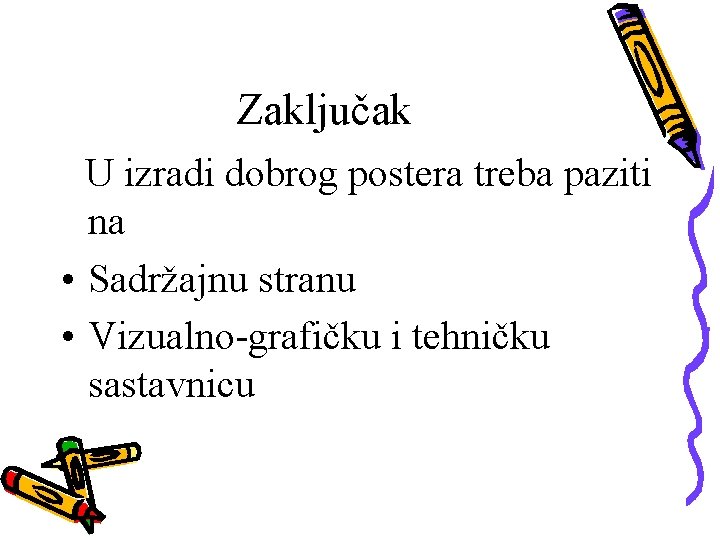 Zaključak U izradi dobrog postera treba paziti na • Sadržajnu stranu • Vizualno-grafičku i