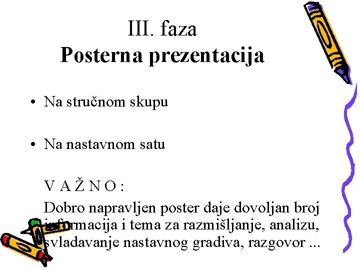 III. faza Posterna prezentacija • Na stručnom skupu • Na nastavnom satu VAŽNO: Dobro