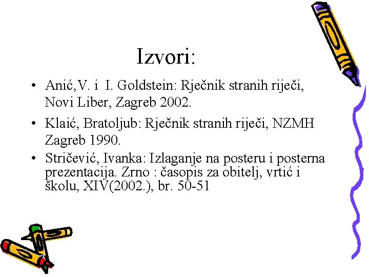 Izvori: • Anić, V. i I. Goldstein: Rječnik stranih riječi, Novi Liber, Zagreb 2002.