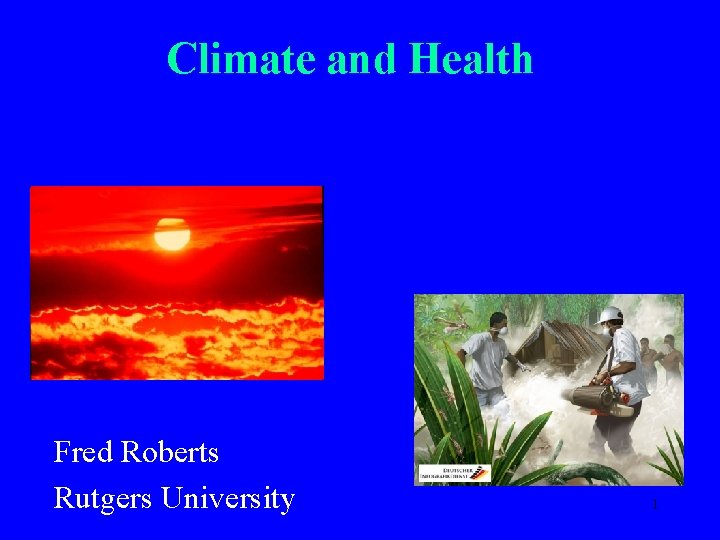 Climate and Health Fred Roberts Rutgers University 1 